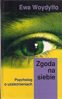Zgoda na siebie. Psycholog o uzależnieniach - Ewa Woydyłło - ebook