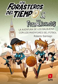 Los Forasteros del Tiempo 9: La aventura de los Balbuena con los inventores del fútbol - Roberto Santiago - ebook