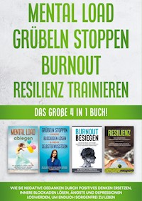 Mental Load | Grübeln stoppen | Burnout | Resilienz trainieren: Das große 4 in 1 Buch! Wie Sie negative Gedanken durch positives Denken ersetzen, innere Blockaden lösen, Ängste und Depressionen loswerden, um endlich sorgenfrei zu leben - Hannah Robbe - ebook