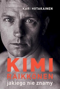 Kimi Räikkönen, jakiego nie znamy - Kari Hotakainen - ebook + książka