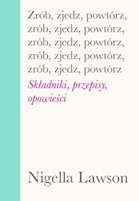 Zrób zjedz powtórz Składniki przepisy opowieści - Nigella Lawson - książka