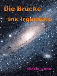 Die Brücke ins Irgendwo - null michelle_werner - ebook