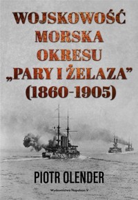 Wojskowość morska okresu pary i żelaza, 1860-1905 - Piotr Olender - ebook + książka