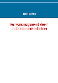 Risikomanagement durch Unternehmensleitbilder - Holger Kaschner - ebook