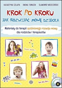 Krok po kroku. Jak rozwijać mowę dziecka. Materiałydo terapii opóźnionego rozwoju mowy dla rodziców i terapeutów - Katarzyna Szłapa - książka