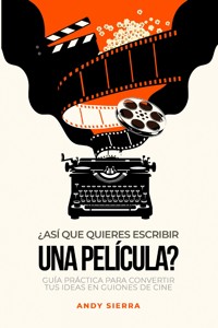 ¿Así que quieres escribir una película? - Andy Sierrra - ebook