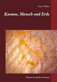 Kosmos, Mensch und Erde - Franz Weber - ebook
