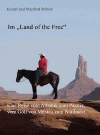 Im "Land of the Free". Eine Reise vom Atlantik zum Pazifik, vom Golf von Mexico zum Nordmeer - Manfred Rebele - ebook