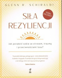 Siła Rezyliencji. Jak poradzić sobie ze stresem, traumą i przeciwnościami losu - Glenn R. Schiraldi - książka