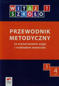 Witaj szkoło! 3 Przewodnik metodyczny Część 4 ze scenariuszami zajęć i rozkładem materiału - Babicka Joanna, Korcz Anna, Kuc Elżbieta - książka