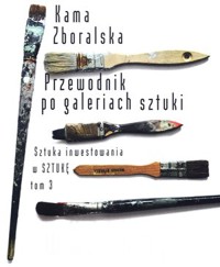 Przewodnik po galeriach sztuki. Sztuka inwestowania w sztukę. Tom 3 - Kama Zboralska - książka
