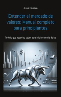 Entender el mercado de valores: Manual completo para principiantes - Juan Herrera - ebook