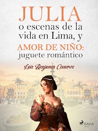 Julia o escenas de la vida en Lima, y Amor de niño: juguete romántico - Luis Benjamín Cisneros - ebook