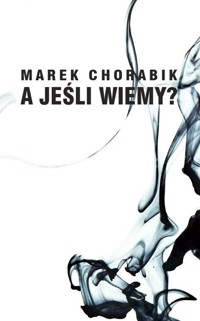 A jeśli wiemy - Chorabik Marek - książka