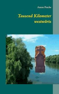Tausend Kilometer westwärts - Anton Potche - ebook