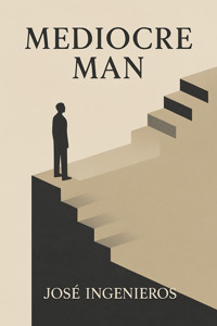 The Mediocre Man - José Ingenieros - ebook