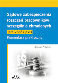 Sądowe zabezpieczenia roszczeń pracowników szczególnie chronionych (art. 755(5) k.p.c.). Komentarz praktyczny - Janusz Żołyński - książka