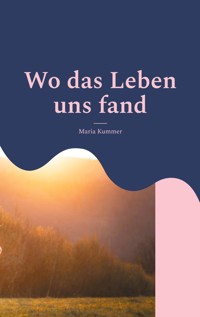 Wo das Leben uns fand - Maria Kummer - ebook