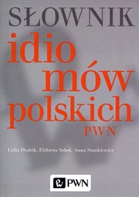 Słownik idiomów polskich PWN - Lidia Drabik, Anna Stankiewicz, Elżbieta Sobol - książka