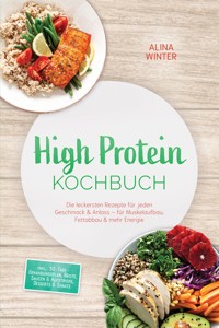 High Protein Kochbuch: Die leckersten Rezepte für jeden Geschmack & Anlass – für Muskelaufbau, Fettabbau & mehr Energie – inkl. 30-Tage-Ernährungsplan, Brote, Saucen & Aufstriche, Desserts & Shakes - Alina Winter - ebook