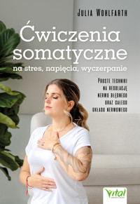 Ćwiczenia somatyczne na stres, napięcia, wyczerpanie. Proste techniki na regulację nerwu błędnego oraz całego układu nerwowego - Julia Wohlfarth - ebook