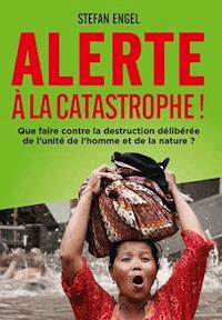 Alerte à la Catastrophe! Que faire contre la destruction délibérée de l'unité de l'homme et de la nature? - Stefan Engel - ebook