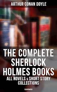 The Complete Sherlock Holmes Books: All Novels & Short Story Collections (Illustrated) - Arthur Conan Doyle - ebook