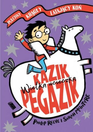 Kazik Pegazik. Wielka ucieczka - Philip Reeve, Sarah McIntyre - książka