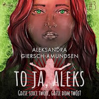 To ja, Aleks. Gdzie serce twoje, gdzie dom twój? Tom 3 - Aleksandra Giersch-Amundsen - ebook + audiobook