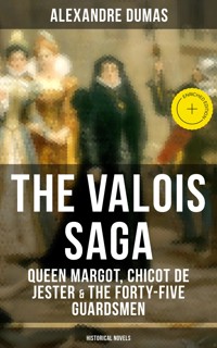 THE VALOIS SAGA: Queen Margot, Chicot de Jester & The Forty-Five Guardsmen (Historical Novels) - Alexandre Dumas - ebook