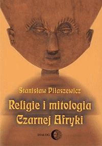 Religie i mitologia czarnej Afryki. Przegląd encyklopedyczny - Stanisław Piłaszewicz - ebook