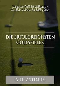 Die neun erfolgreichsten Golfspieler der Sportgeschichte - A.D. Astinus - ebook