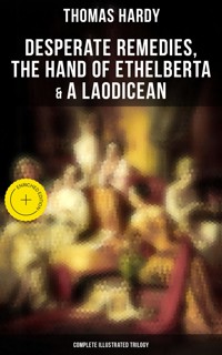 Desperate Remedies, The Hand of Ethelberta & A Laodicean: Complete Illustrated Trilogy - Thomas Hardy - ebook