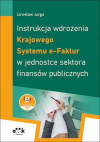 Instrukcja wdrożenia Krajowego Systemu e-Faktur w jednostce sektora finansów publicznych - Jurga Jarosław - książka