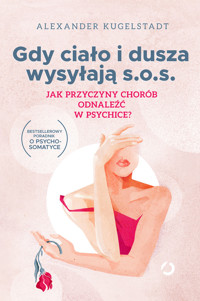 Gdy ciało i dusza wysyłają SOS. Jak przyczyny chorób odnaleźć w psychice? - Kugelstadt Alexander - ebook