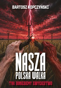 Nasza polska walka. Tak odniesiemy zwycięstwo - Bartosz Kopczyński - książka