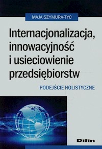 Internacjonalizacja innowacyjność i usieciowienie przedsiębiorstw - Maja Szymura-Tyc - książka