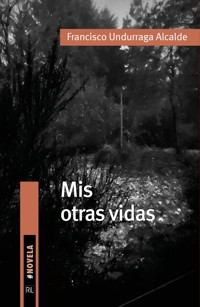 Mis otras vidas - Francisco Undurraga Alcalde - ebook