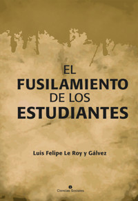 El fusilamiento de los estudiantes - Luis Felipe Le Roy y Gálvez - ebook