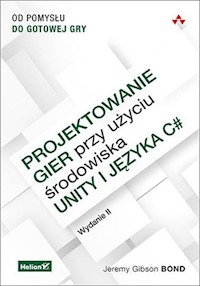 Projektowanie gier przy użyciu środowiska Unity i języka C#. - Gibson Bond Jeremy - książka
