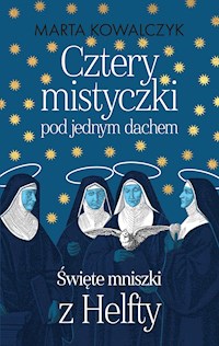 Cztery mistyczki pod jednym dachem. Święte mniszki z Helfty - Kowalczyk Marta - ebook