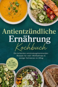 Antientzündliche Ernährung Kochbuch: Die leckersten entzündungshemmenden Rezepte für mehr Wohlbefinden & weniger Schmerzen im Alltag – inkl. 30-Tage-Ernährungsplan, Brotrezepten uvm. - Ann-Kristin Lehmann - ebook