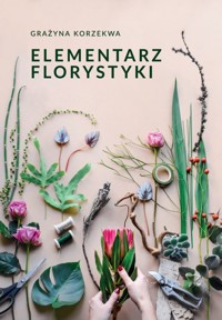 Elementarz Florystyki Wydanie II - Grażyna Korzekwa  - ebook