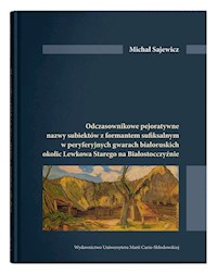 Odczasownikowe pejoratywne nazwy subiektów z formatem sufiksalnym w peryferyjnych gwarach białoruskich okolic Lewkowa Starego na Białosrocczyźnie - Sajewicz Michał - książka