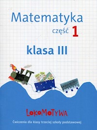 Lokomotywa 3 Matematyka Część 1 - Dobrowolska Małgorzata, Jucewicz Marta, Szulc Agnieszla - książka