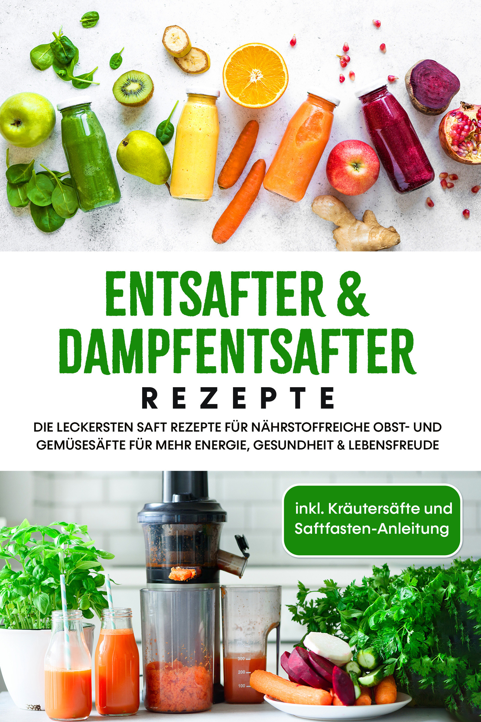 Entsafter & Dampfentsafter Rezepte: Die leckersten Saft Rezepte für nährstoffreiche Obst- und Gemüsesäfte für mehr Energie, Gesundheit & Lebensfreu...