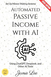 Automated Passive Income with AI: - Jamie Lee - ebook