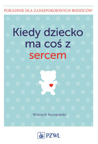 Kiedy dziecko ma coś z sercem - Wojciech Szczepański - książka