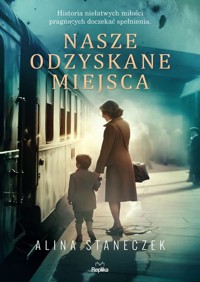 Nasze odzyskane miejsca - Staneczek Alina - ebook + książka