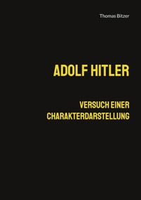 Adolf Hitler, Versuch einer Charakterdarstellung - Thomas Bitzer - ebook